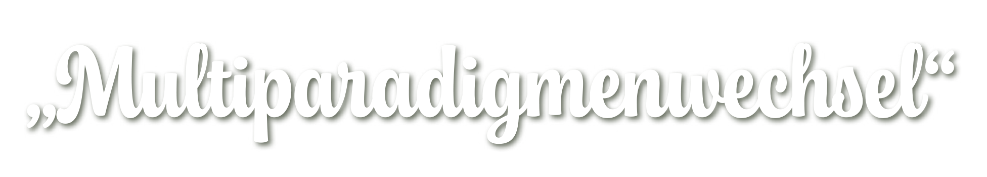 weißer geschwungener Schriftzug ,,Multiparadigmenwechsel" mit Schatten und auf transparantem Hintergrund